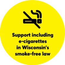 Yellow circle with no smoking symbol: Support including e-cigarettes in Wisconsin's smoke-free law